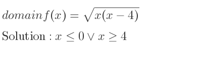 The domain of f(x)=sqrt(x(x-4)) is x<= 0\lor x>= 4